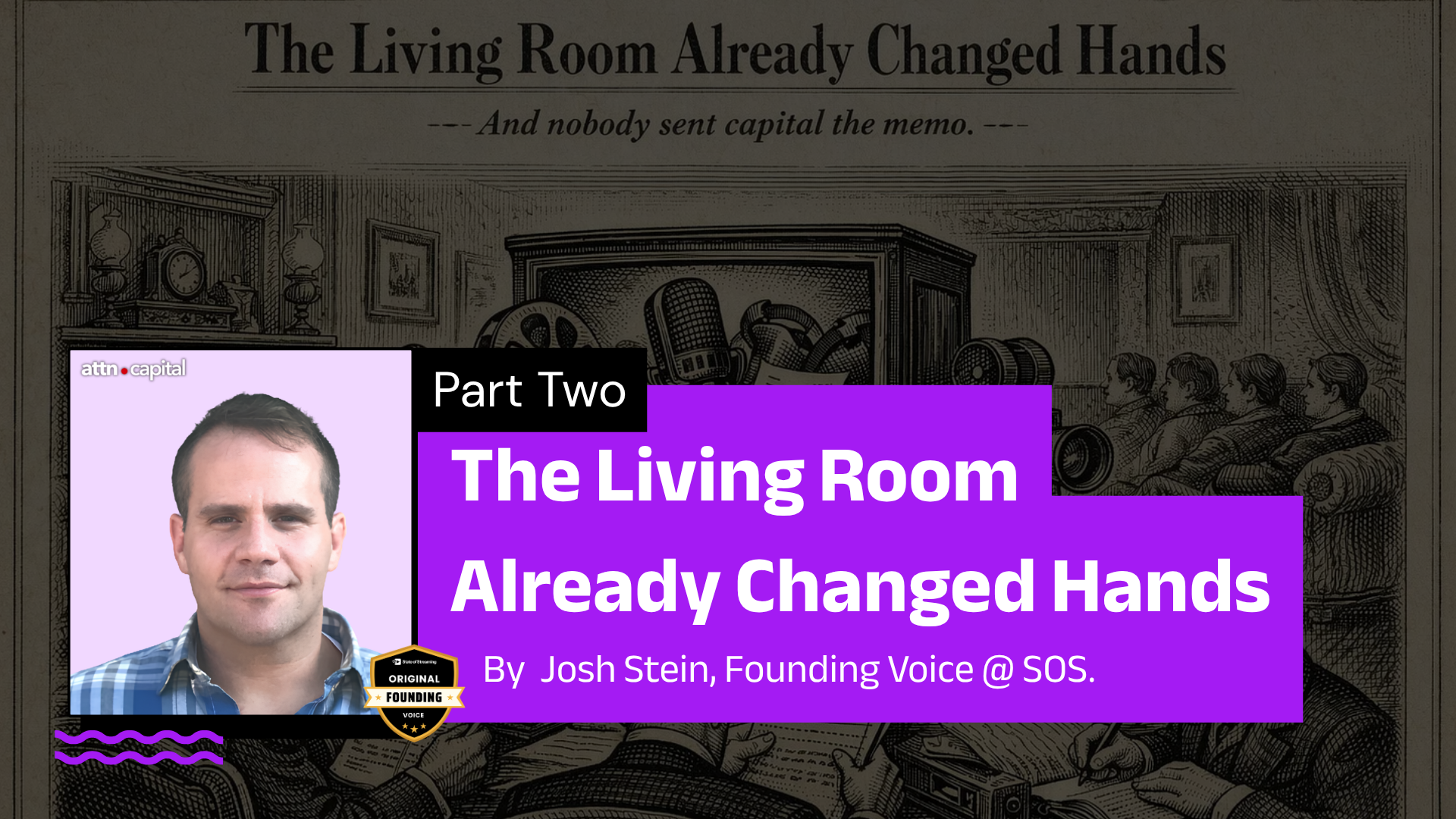 Attention Capital | A Column by Josh Stein - The Living Room Already Changed Hands (Part Two)
