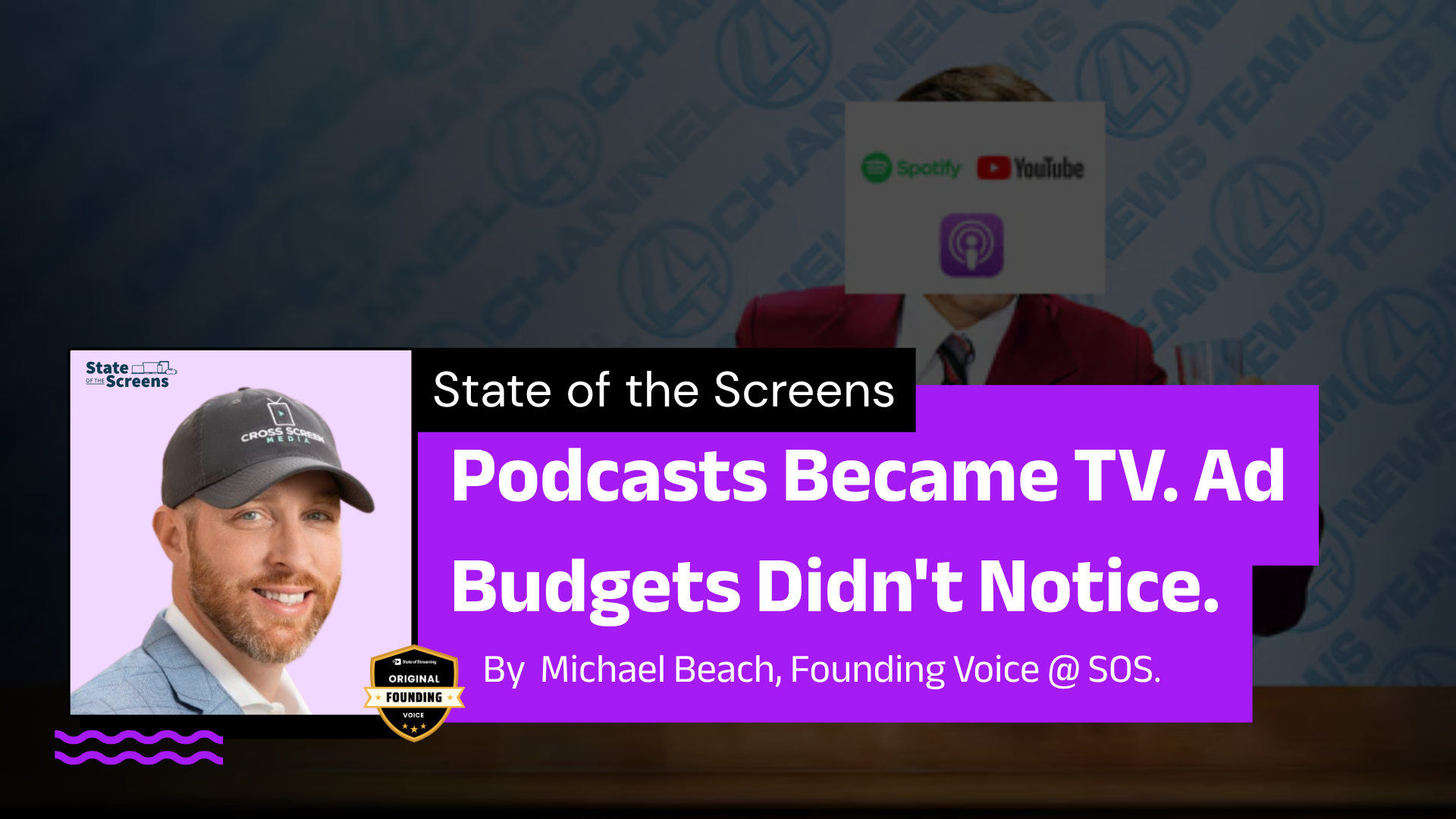 Podcasts Became TV. Ad Budgets Didn't Notice. State of the Screens | A Column by Michael Beach